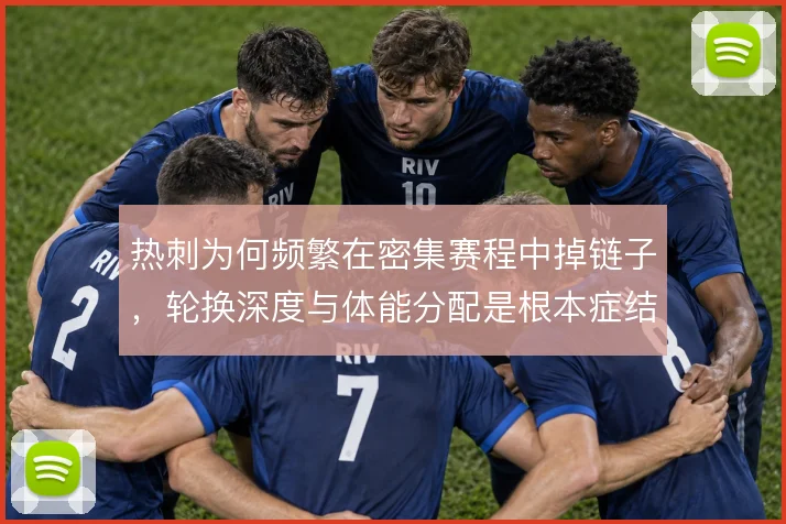 热刺为何频繁在密集赛程中掉链子，轮换深度与体能分配是根本症结