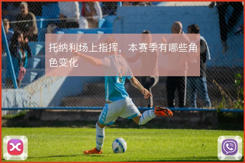 托纳利场上指挥,本赛季有哪些角色变化