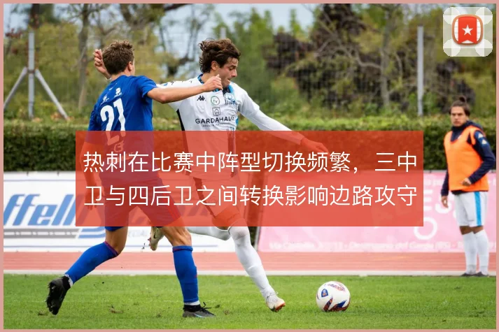 热刺在比赛中阵型切换频繁，三中卫与四后卫之间转换影响边路攻守