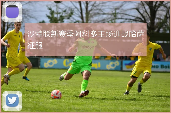 沙特联新赛季阿科多主场迎战哈萨征服