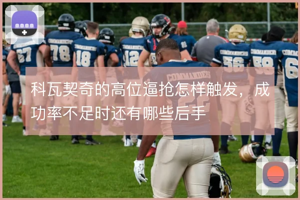 科瓦契奇的高位逼抢怎样触发，成功率不足时还有哪些后手