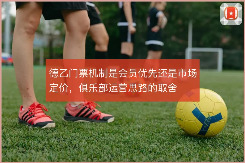 德乙门票机制是会员优先还是市场定价，俱乐部运营思路的取舍