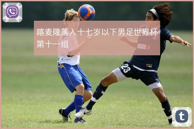 喀麦隆落入十七岁以下男足世界杯第十一组