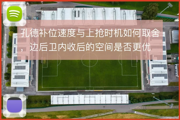 孔德补位速度与上抢时机如何取舍，边后卫内收后的空间是否更优