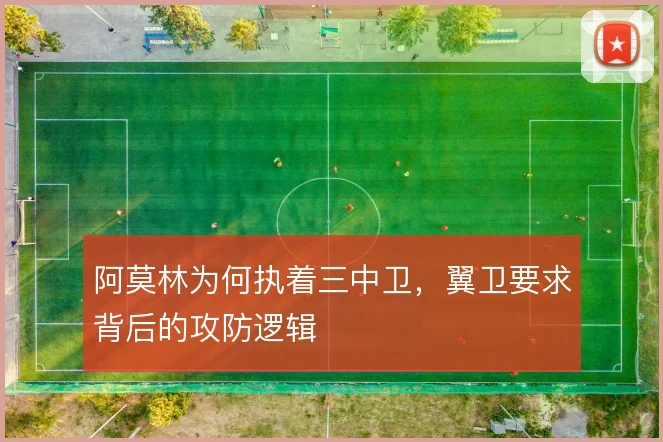 阿莫林为何执着三中卫，翼卫要求背后的攻防逻辑