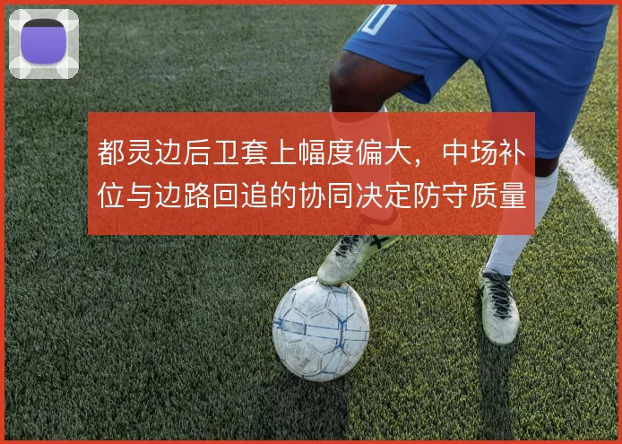 都灵边后卫套上幅度偏大,中场补位与边路回追的协同决定防守质量