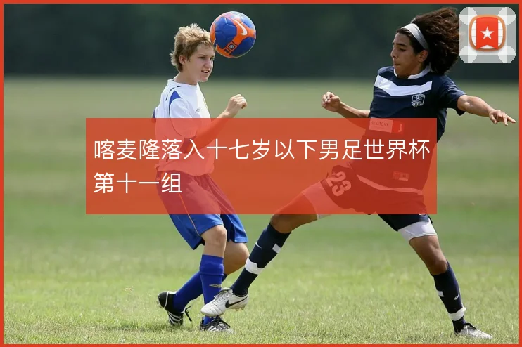 喀麦隆落入十七岁以下男足世界杯第十一组