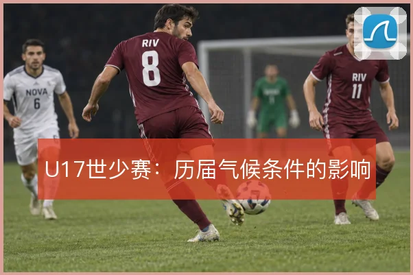 U17世少赛:历届气候条件的影响