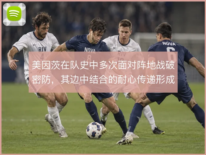 美因茨在队史中多次面对阵地战破密防，其边中结合的耐心传递形成特色
