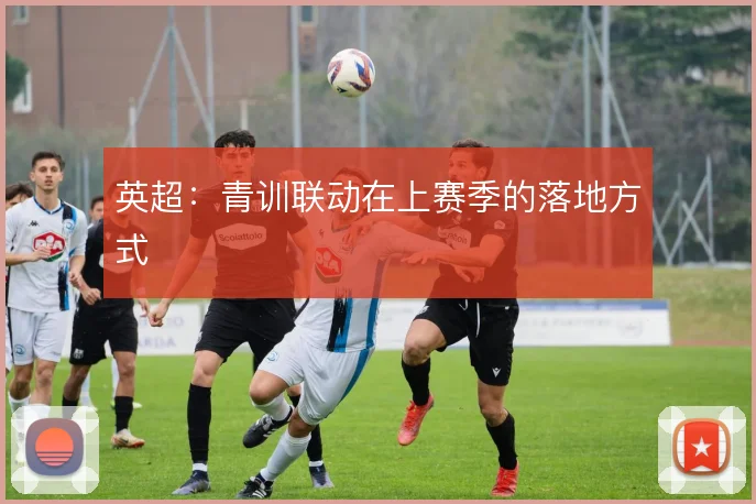英超:青训联动在上赛季的落地方式