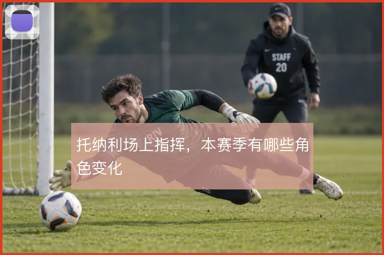 托纳利场上指挥,本赛季有哪些角色变化