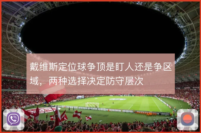 戴维斯定位球争顶是盯人还是争区域,两种选择决定防守层次